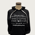 Load image into Gallery viewer, Black hoodie with double shoestring drawstrings in black & white, on a mannequin. White text on chest is in a combination of script and serif fonts on 6 lines, which reads "..Once upon a time..there was a girl who really loved DOGS & TATTOOS & SAID F*CK A LOT, That was ME..End of the f*cking story.."